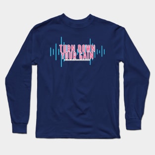 Turn down your gain... Long Sleeve T-Shirt